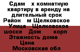 Сдам 2-х комнатную квартиру в аренду на длительный срок › Район ­ м.Щелковское › Улица ­ Щелковское шоссе › Дом ­ 47 корп.2 › Этажность дома ­ 5 › Цена ­ 35 000 - Московская обл., Москва г. Недвижимость » Квартиры аренда   . Московская обл.